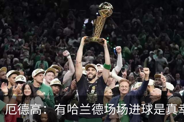 厄德高：有哈兰德场场进球是真幸运，梅西39岁还状态火热难以置信