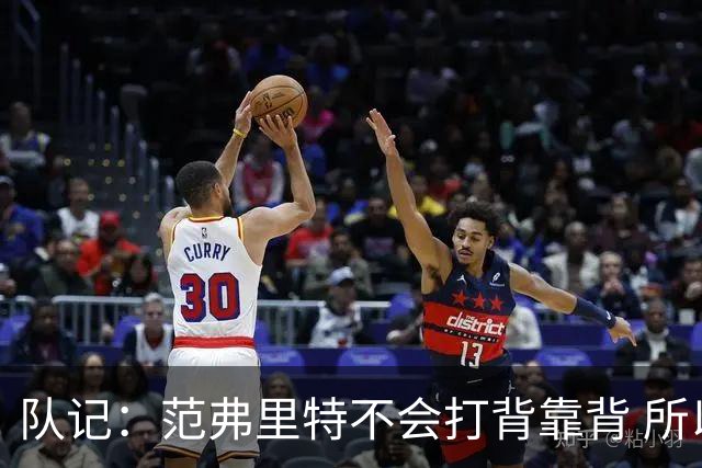 队记：范弗里特不会打背靠背 所以控卫仍需补强 斯玛特就不错
