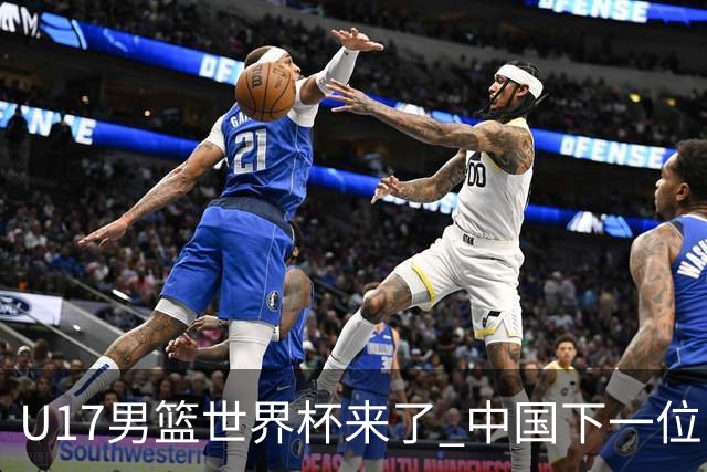 U17男篮世界杯来了 中国下一位NBA球员或就在其中
